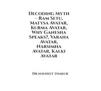 Decoding Myth - Ram Setu, Matysa Avatar, Kurma Avatar, Why Ganesha Speaks?, Varaha Avatar, Narsimha Avatar, Kalki Avatar