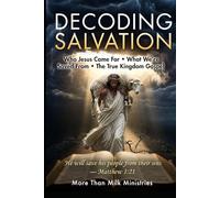 Decoding Salvation: Who Jesus Came For - What We're Saved From - The True Kingdom Gospel