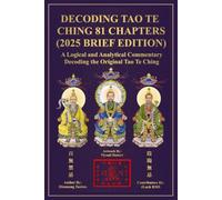 Decoding Tao Te Ching: 81 Chapters (2025 Brief Edition): A Logical and Analytical Commentary Decoding the Original Tao Te Ching