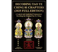 Decoding Tao Te Ching: 81 Chapters (2025 Full Edition): A Logical and Analytical Commentary Decoding the Original Tao Te Ching