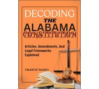 DECODING THE ALABAMA CONSTITUTION: Articles, Amendments, And Legal Frameworks Explained
