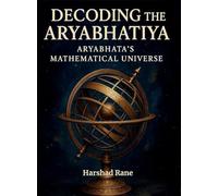 Decoding the Aryabhatiya: Aryabhata's Mathematical Universe