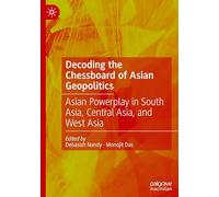 Decoding the Chessboard of Asian Geopolitics: Asian Powerplay in South Asia, Central Asia and West Asia