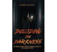 DECODING THE DARKNESS: ONE WOMAN'S JOURNEY FROM THE SHADOWS OF CONTROL TO THE FREQUENCY OF TRUTH