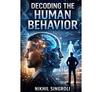Decoding the Human Behavior: Understanding Thoughts, Emotions, and Actions to Improve Communication, Relationships, and Decision-Making