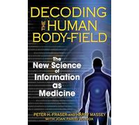 Decoding the Human Body-Field: The New Science of Information as Medicine