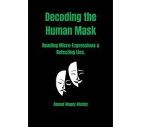 Decoding the Human Mask: A Sociologist’s Guide to Reading Micro-Expressions, Detecting Lies, and Analyzing People Like a Pro