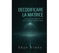 Decoding the Matrix / Decodificare la Matrice: Finding Freedom in a Fabricated Reality / Trovare la Libertà in una Realtà Fabbricata