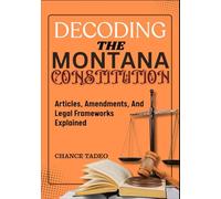 DECODING THE MONTANA CONSTITUTION: Articles, Amendments, And Legal Frameworks Explained
