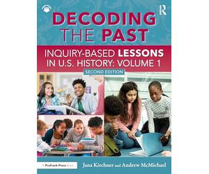 Decoding the Past: Inquiry-Based Lessons in U.S. History Volume 1