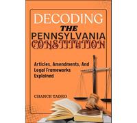 DECODING THE PENNSYLVANIA CONSTITUTION: Articles, Amendments, And Legal Frameworks Explained