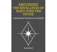 DECODING THE REVELATION OF SAINT JOHN THE DIVINE: UNDERSTAND THE ROLE YOU INHERIT
