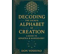 Decoding the Sacred Alphabet of Creation: A Guide to Gematria & Numerology
