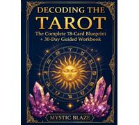 DECODING THE TAROT: The Complete 78-Card Blueprint for Deep Readings, Card Combinations, and Intuitive Mastery (Includes 30-Day Guided Workbook)