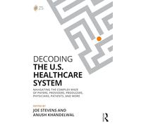 Decoding the U.S. Healthcare System: Navigating the Complex Maze of Payers, Providers, Producers, Physicians, Patients, and More