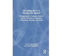 Decoding the U.S. Healthcare System: Navigating the Complex Maze of Payers, Providers, Producers, Physicians, Patients, and More