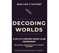 DECODING WORLDS: A Sci-Fi & Fantasy Book Club Companion: 200 Universal Questions for Sci-Fi & Fantasy Explorers