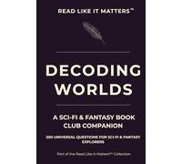DECODING WORLDS: A Sci-Fi & Fantasy Book Club Companion: 200 Universal Questions for Sci-Fi & Fantasy Explorers