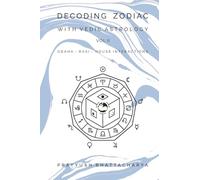 DECODING ZODIAC WITH VEDIC ASTROLOGY VOL II: GRAHA-RASI-HOUSE INTERACTIONS