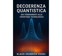 Decoerenza Quantistica: dai Fondamenti alla Frontiera Tecnologica