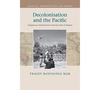 Decolonisation and the Pacific: Indigenous Globalisation and the Ends of E...