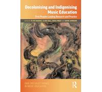 Decolonising and Indigenising Music Education: First Peoples Leading Research and Practice