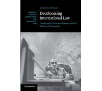 Decolonising International Law: Development, Economic Growth And The Politics Of Universality