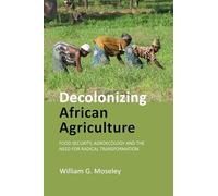 Decolonizing African Agriculture: Food Security, Agroecology and the Need for Radical Transformation