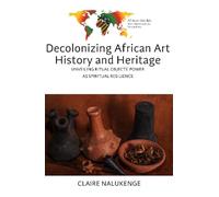 Decolonizing African Art History and Heritage: Unveiling Ritual Objects' Power as Spiritual Resilience: 3