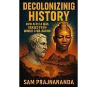 Decolonizing History: How Africa Was Erased from World Civilization.
