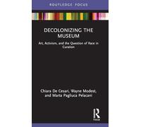 Decolonizing the Museum: Art, Activism, and the Question of Race in Curation