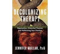 Decolonizing Therapy: Oppression, Historical Trauma, and Politicizing Your Practice