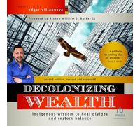 Decolonizing Wealth, Second Edition, 2nd Edition: Indigenous Wisdom to Heal Divides and Restore Balance