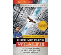 Decolonizing Wealth, Second Edition: Indigenous Wisdom to Heal Divides and Restore Balance