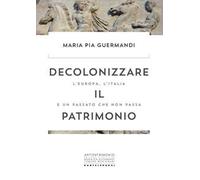 Decolonizzare il patrimonio. L'Europa, l'Italia e un passato che non passa