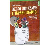 Decolonizzare l'immaginario. Il pensiero creativo contro l'economia dell'assurdo