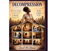 DECOMPRESSION: Releasing the Pressure, Reclaiming My Peace, and Becoming the Woman Beneath It All