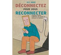 Déconnectez pour vous reconnecter: Comment vaincre l'addiction aux écrans ...