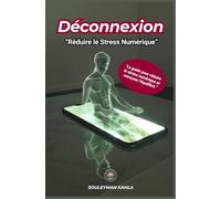 Déconnexion “Réduire le Stress Numérique”: "Le guide pour réduire le stress numérique et retrouver l'équilibre."