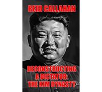 Deconstructing A Dictator: The Kim Dynasty