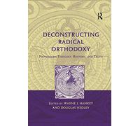 Deconstructing Radical Orthodoxy: Postmodern Theology, Rhetoric and Truth