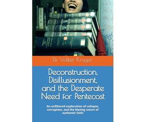 Deconstruction, Disillusionment, and the Desperate Need for Pentecost: An unfiltered exploration of collapse, corruption, and the blazing return of authentic faith: 6