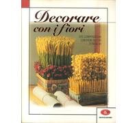 Decorare con i fiori. 101 composizioni con fiori secchi e freschi
