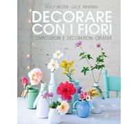 Decorare con i fiori. Composizione e decorazioni creative