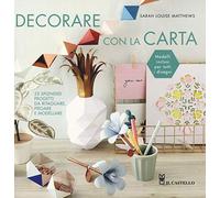 Decorare con la carta. 25 splendidi progetti da ritagliare, piegare e modellare