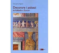 Decorare i palazzi da Raffaello a Zuccari – Ediz. a colori