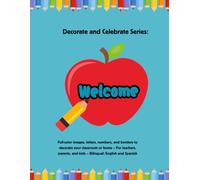 Decorate and Celebrate Series: Welcome!: Full-color images, letters, numbers, and borders to decorate your classroom or home - For teachers, parents, and kids - Bilingual: English and Spanish
