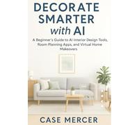 Decorate Smarter with AI: A Beginner’s Guide to AI Interior Design Tools, Room Planning Apps, and Virtual Home Makeovers