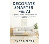 Decorate Smarter with AI: A Beginner’s Guide to AI Interior Design Tools, Room Planning Apps, and Virtual Home Makeovers