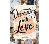 Decorating with Love: A Guide to Creating Meaningful, Custom Gifts